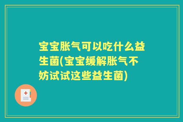 宝宝可以吃什么益生菌(宝宝缓解不妨试试这些益生菌) 宝宝可以吃什么益生菌(宝宝缓解不妨试试这些益生菌)