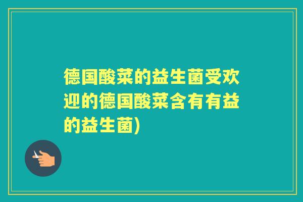 德国酸菜的益生菌受欢迎的德国酸菜含有有益的益生菌)