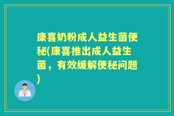 康喜奶粉成人益生菌(康喜推出成人益生菌,有效缓解问题) 康喜奶粉成人益生菌(康喜推出成人益生菌,有效缓解问题)