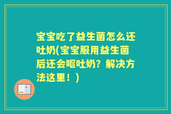 宝宝吃了益生菌怎么还吐奶(宝宝服用益生菌后还会奶?解决方法这里!) 宝宝吃了益生菌怎么还吐奶(宝宝服用益生菌后还会奶?解决方法这里!)