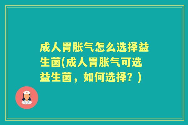 成人胃怎么选择益生菌(成人胃可选益生菌，如何选择？)