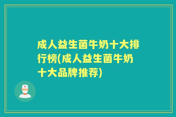 成人益生菌牛奶十大排行榜(成人益生菌牛奶十大品牌推荐) 成人益生菌牛奶十大排行榜(成人益生菌牛奶十大品牌推荐)