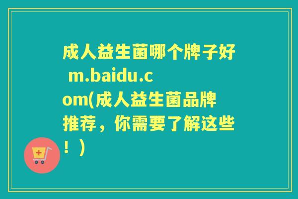 成人益生菌哪个牌子好 m.baidu.com(成人益生菌品牌推荐，你需要了解这些！)