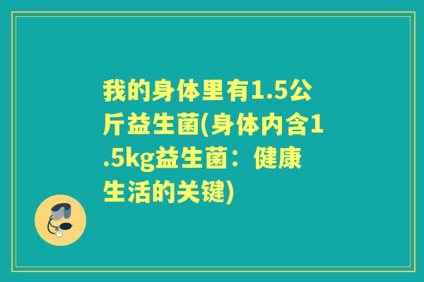 我的身体里有1.5公斤益生菌(身体内含1.5kg益生菌：健康生活的关键)