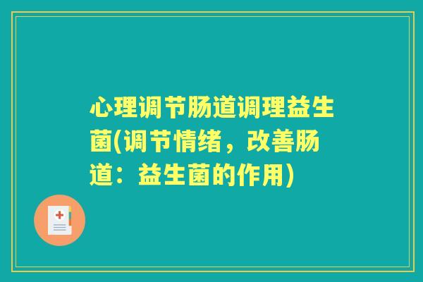 心理调节肠道调理益生菌(调节情绪，改善肠道：益生菌的作用)