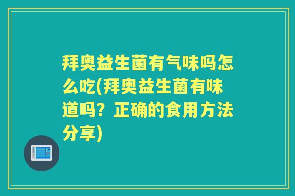 拜奥益生菌有气味吗怎么吃(拜奥益生菌有味道吗?正确的食用方法分享) 拜奥益生菌有气味吗怎么吃(拜奥益生菌有味道吗?正确的食用方法分享)