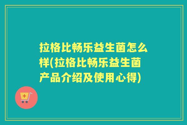 拉格比畅乐益生菌怎么样(拉格比畅乐益生菌产品介绍及使用心得) 拉格比畅乐益生菌怎么样(拉格比畅乐益生菌产品介绍及使用心得)