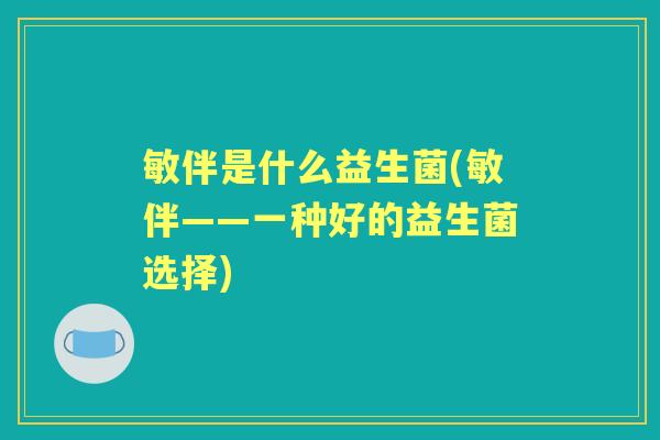 敏伴是什么益生菌(敏伴——一种好的益生菌选择)