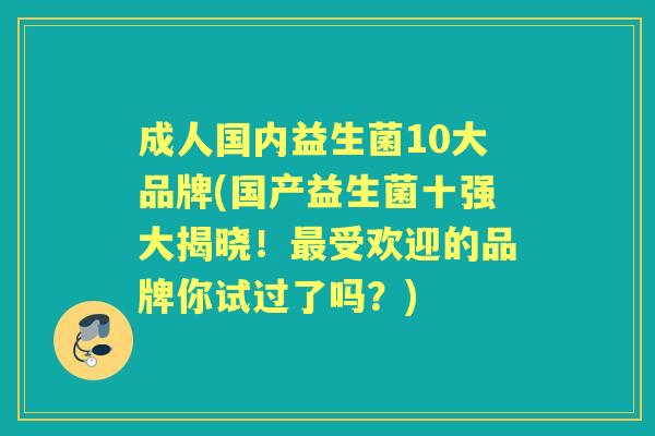 成人国内益生菌10大品牌(国产益生菌十强大揭晓!受欢迎的品牌你试过了吗?) 成人国内益生菌10大品牌(国产益生菌十强大揭晓!受欢迎的品牌你试过了吗?)