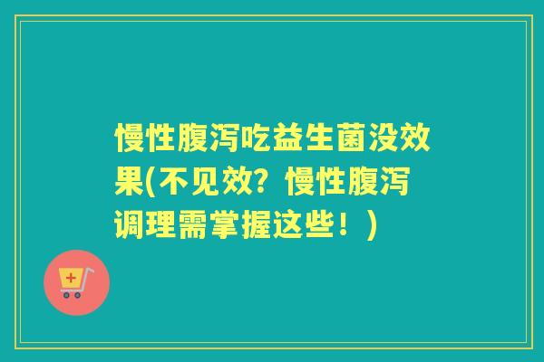 慢性吃益生菌没效果(不见效?慢性调理需掌握这些!) 慢性吃益生菌没效果(不见效?慢性调理需掌握这些!)