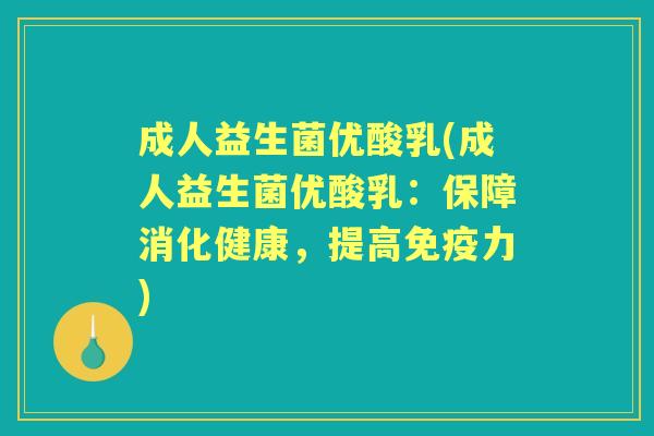 成人益生菌优酸乳(成人益生菌优酸乳:保障消化健康,提高力) 成人益生菌优酸乳(成人益生菌优酸乳:保障消化健康,提高力)