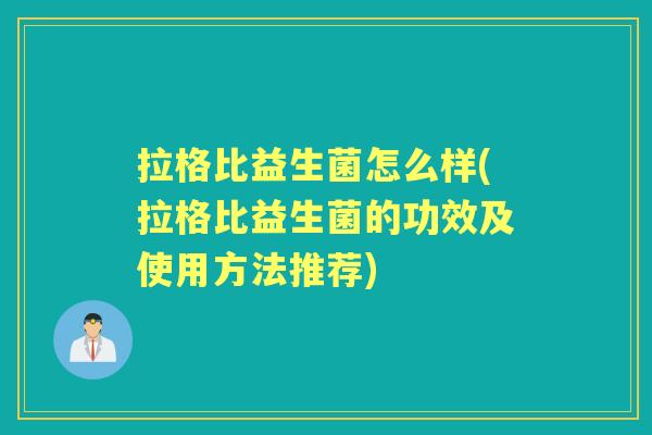 拉格比益生菌怎么样(拉格比益生菌的功效及使用方法推荐) 拉格比益生菌怎么样(拉格比益生菌的功效及使用方法推荐)