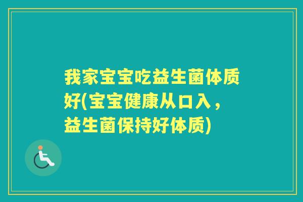我家宝宝吃益生菌体质好(宝宝健康从口入，益生菌保持好体质)
