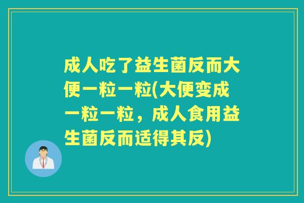 成人吃了益生菌反而大便一粒一粒(大便变成一粒一粒，成人食用益生菌反而适得其反)