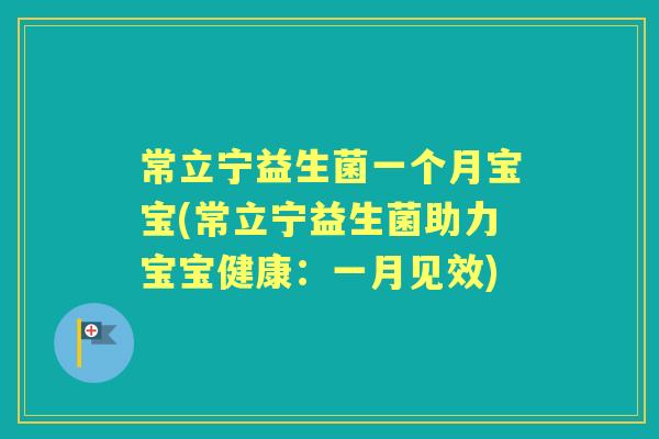 常立宁益生菌一个月宝宝(常立宁益生菌助力宝宝健康:一月见效) 常立宁益生菌一个月宝宝(常立宁益生菌助力宝宝健康:一月见效)
