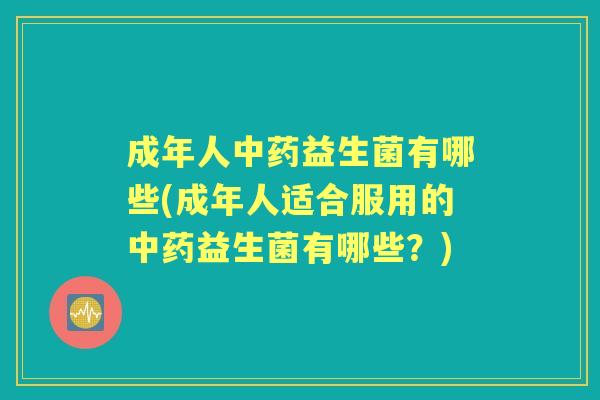 成年人益生菌有哪些(成年人适合服用的益生菌有哪些?) 成年人益生菌有哪些(成年人适合服用的益生菌有哪些?)