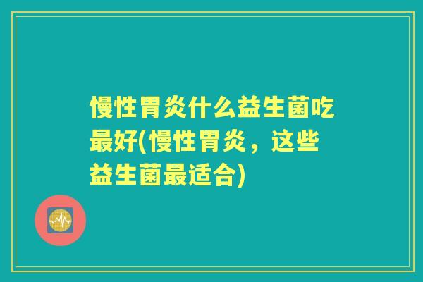 慢性什么益生菌吃好(慢性，这些益生菌适合)