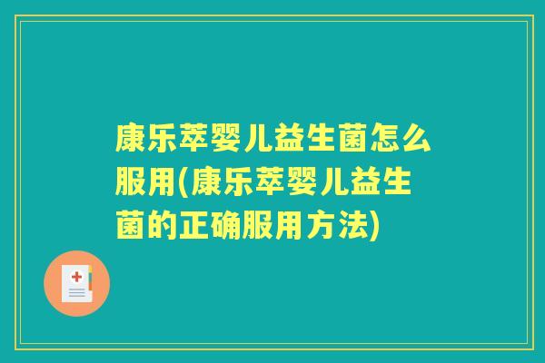 康乐萃婴儿益生菌怎么服用(康乐萃婴儿益生菌的正确服用方法) 康乐萃婴儿益生菌怎么服用(康乐萃婴儿益生菌的正确服用方法)