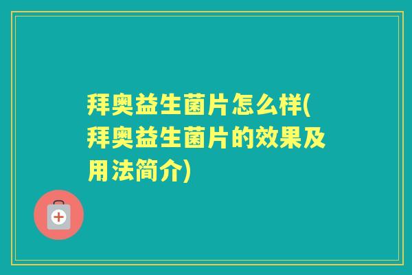 拜奥益生菌片怎么样(拜奥益生菌片的效果及用法简介) 拜奥益生菌片怎么样(拜奥益生菌片的效果及用法简介)