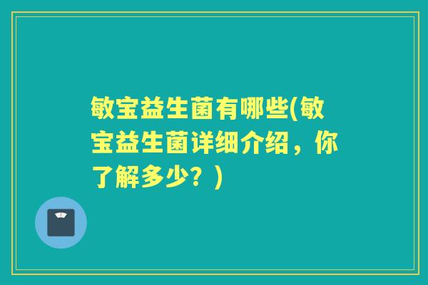 敏宝益生菌有哪些(敏宝益生菌详细介绍，你了解多少？)