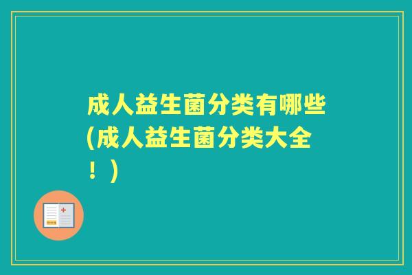 成人益生菌分类有哪些(成人益生菌分类大全！)