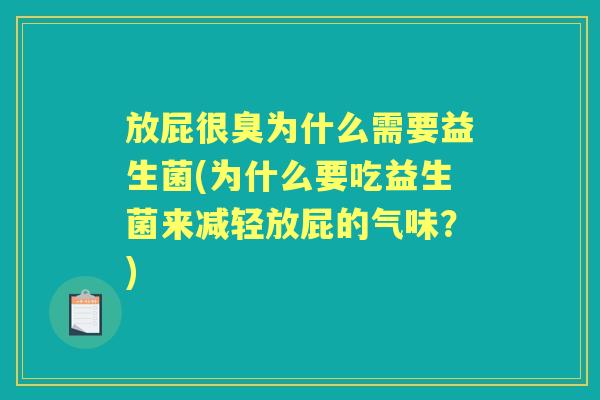 放屁很臭为什么需要益生菌(为什么要吃益生菌来减轻放屁的气味?) 放屁很臭为什么需要益生菌(为什么要吃益生菌来减轻放屁的气味?)