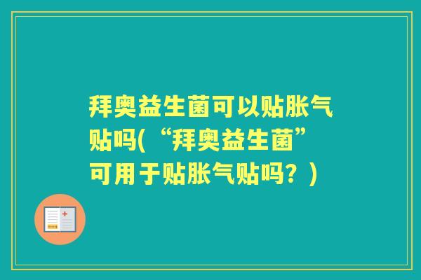 拜奥益生菌可以贴贴吗(“拜奥益生菌”可用于贴贴吗?) 拜奥益生菌可以贴贴吗(“拜奥益生菌”可用于贴贴吗?)