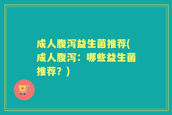 成人益生菌推荐(成人：哪些益生菌推荐？)