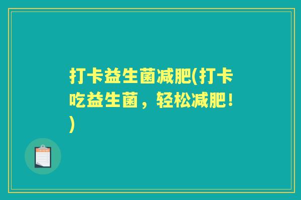 打卡益生菌(打卡吃益生菌,轻松!) 打卡益生菌(打卡吃益生菌,轻松!)