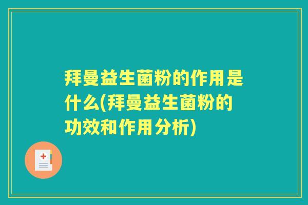 拜曼益生菌粉的作用是什么(拜曼益生菌粉的功效和作用分析) 拜曼益生菌粉的作用是什么(拜曼益生菌粉的功效和作用分析)