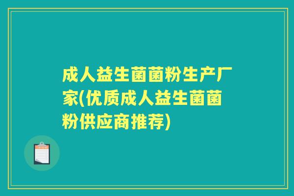 成人益生菌菌粉生产厂家(优质成人益生菌菌粉供应商推荐) 成人益生菌菌粉生产厂家(优质成人益生菌菌粉供应商推荐)