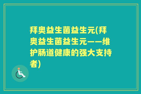 拜奥益生菌益生元(拜奥益生菌益生元——维护肠道健康的强大支持者)