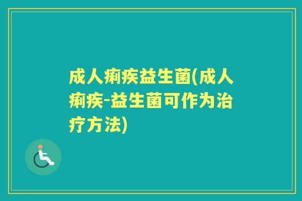 成人痢疾益生菌(成人痢疾-益生菌可作为方法) 成人痢疾益生菌(成人痢疾-益生菌可作为方法)