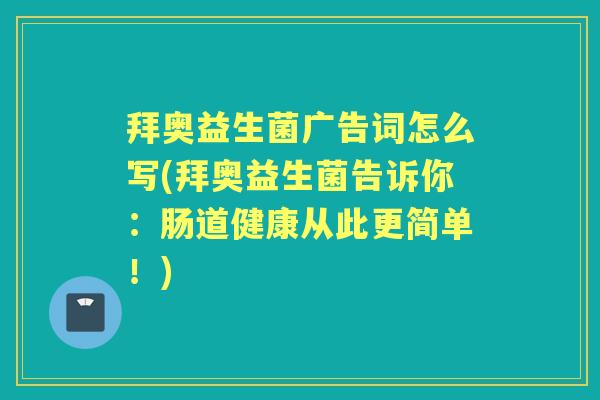拜奥益生菌广告词怎么写(拜奥益生菌告诉你:肠道健康从此更简单!) 拜奥益生菌广告词怎么写(拜奥益生菌告诉你:肠道健康从此更简单!)