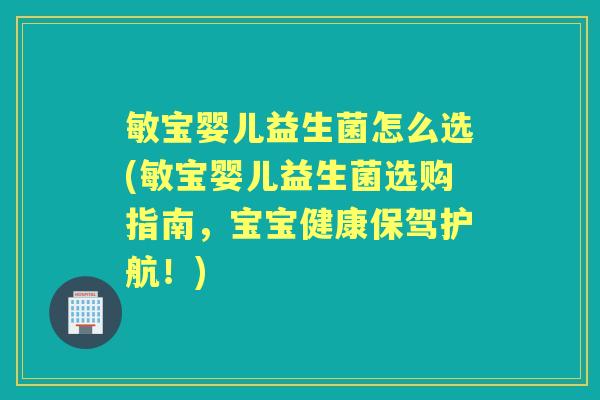 敏宝婴儿益生菌怎么选(敏宝婴儿益生菌选购指南,宝宝健康保驾护航!) 敏宝婴儿益生菌怎么选(敏宝婴儿益生菌选购指南,宝宝健康保驾护航!)