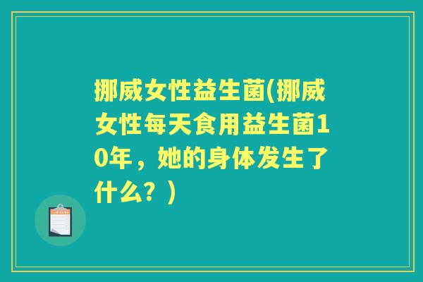 挪威女性益生菌(挪威女性每天食用益生菌10年,她的身体发生了什么?) 挪威女性益生菌(挪威女性每天食用益生菌10年,她的身体发生了什么?)