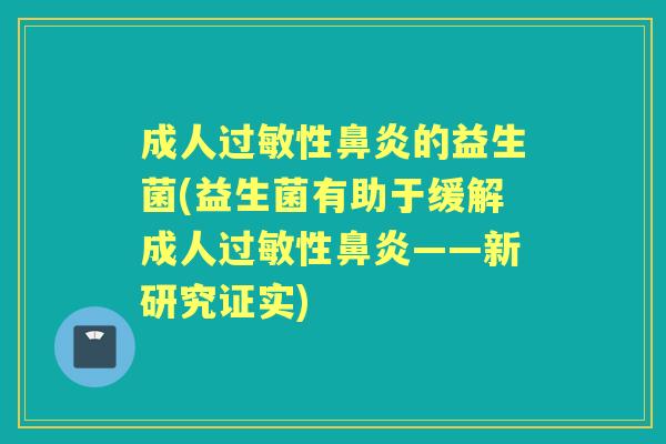 成人性的益生菌(益生菌有助于缓解成人性——新研究证实) 成人性的益生菌(益生菌有助于缓解成人性——新研究证实)