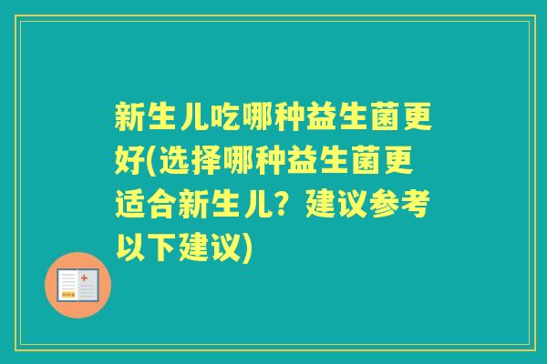 新生儿吃哪种益生菌更好(选择哪种益生菌更适合新生儿？建议参考以下建议)