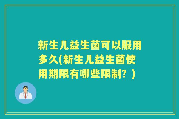 新生儿益生菌可以服用多久(新生儿益生菌使用期限有哪些限制?) 新生儿益生菌可以服用多久(新生儿益生菌使用期限有哪些限制?)