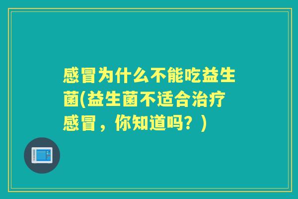 为什么不能吃益生菌(益生菌不适合,你知道吗?) 为什么不能吃益生菌(益生菌不适合,你知道吗?)