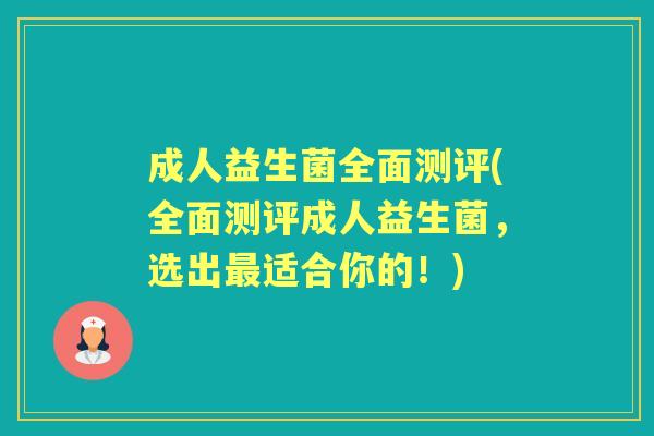 成人益生菌全面测评(全面测评成人益生菌,选出适合你的!) 成人益生菌全面测评(全面测评成人益生菌,选出适合你的!)