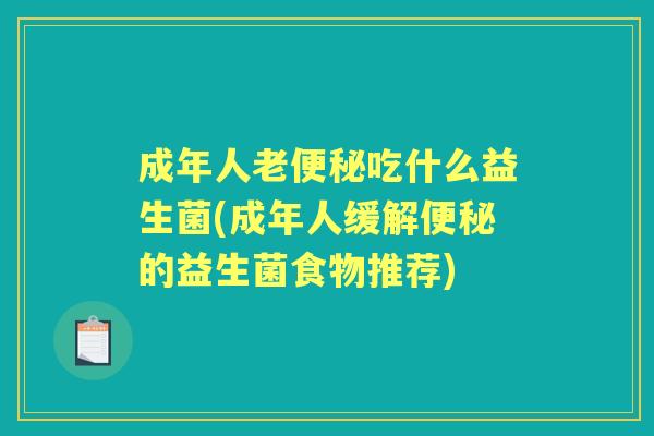 成年人老吃什么益生菌(成年人缓解的益生菌食物推荐)