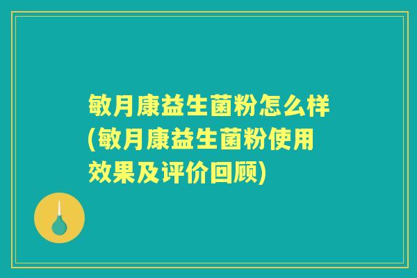 敏月康益生菌粉怎么样(敏月康益生菌粉使用效果及评价回顾) 敏月康益生菌粉怎么样(敏月康益生菌粉使用效果及评价回顾)