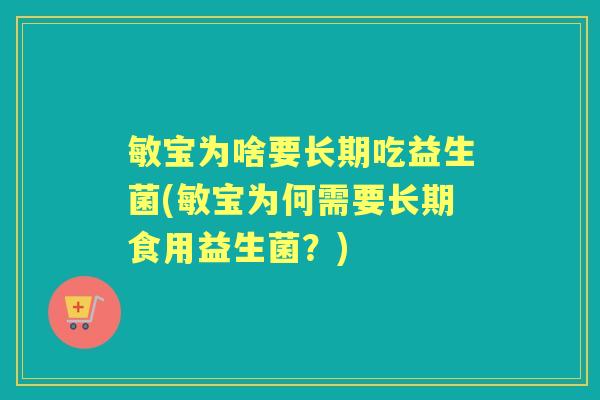 敏宝为啥要长期吃益生菌(敏宝为何需要长期食用益生菌？)