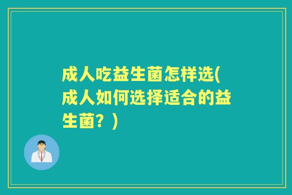 成人吃益生菌怎样选(成人如何选择适合的益生菌？)