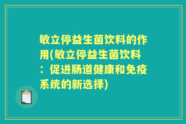 敏立停益生菌饮料的作用(敏立停益生菌饮料：促进肠道健康和系统的新选择)