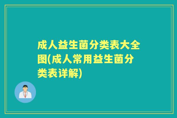 成人益生菌分类表大全图(成人常用益生菌分类表详解) 成人益生菌分类表大全图(成人常用益生菌分类表详解)