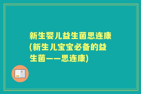 新生婴儿益生菌思连康(新生儿宝宝必备的益生菌——思连康) 新生婴儿益生菌思连康(新生儿宝宝必备的益生菌——思连康)