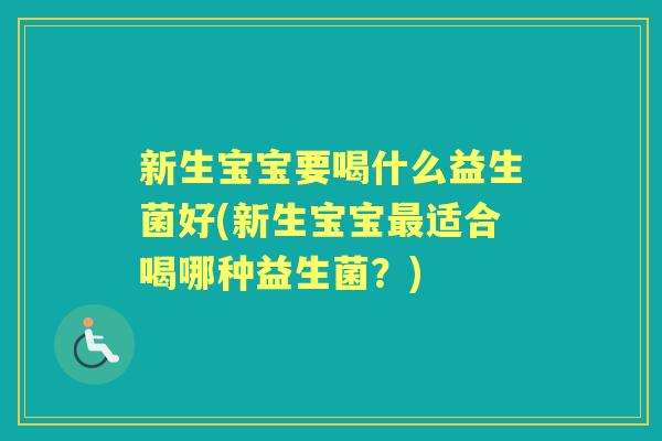 新生宝宝要喝什么益生菌好(新生宝宝适合喝哪种益生菌？)