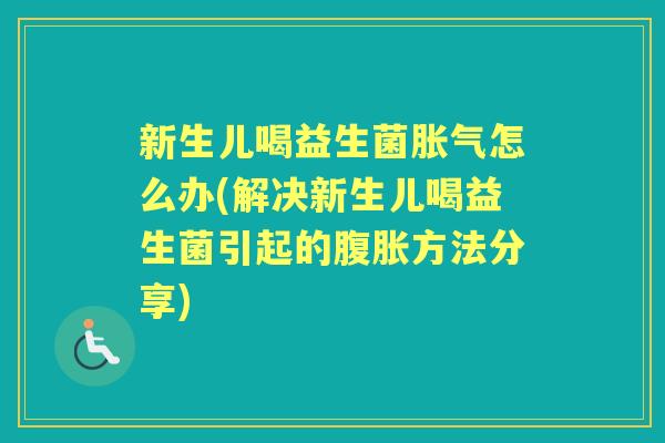 新生儿喝益生菌怎么办(解决新生儿喝益生菌引起的方法分享)